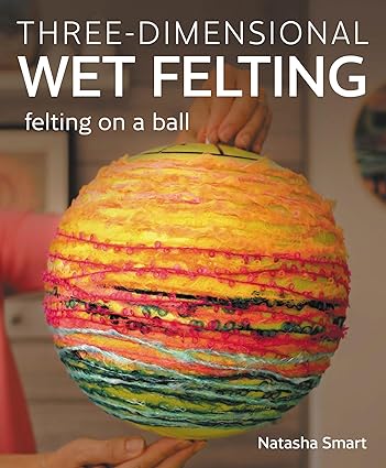 Three-dimensional Wet Felting: Felting on a Ball    **Release 12/1/24