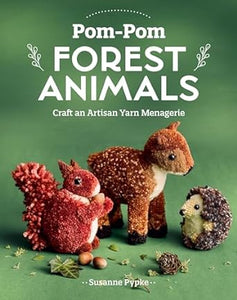 Pom-Pom Forest Animals: Craft an Artisan Yarn Menagerie