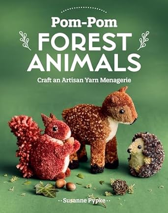 Pom-Pom Forest Animals: Craft an Artisan Yarn Menagerie
