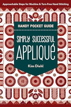 Simply Successful Appliqué Handy Pocket Guide: Approachable Steps for Machine & Turn-Free Hand Stitching   **release 5/25/24