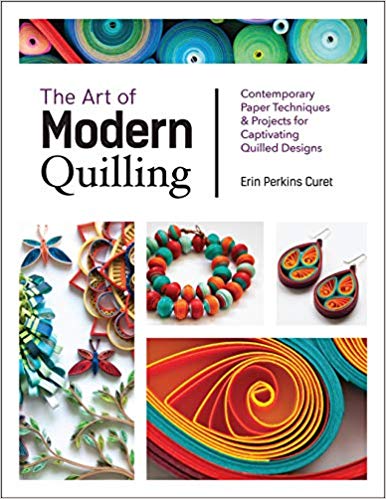 The Art of Modern Quilling: Contemporary Paper Techniques & Projects