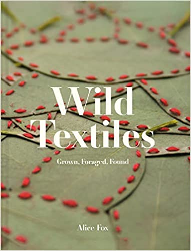 Wild Textiles: Grown, Foraged, Found