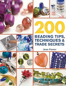 200 Beading Tips, Techniques & Trade Secrets: An Indispensable Compendium of Technical Know-How and Troubleshooting Tips (200 Tips, Techniques & Trade Secrets)