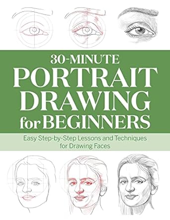 30-Minute Portrait Drawing for Beginners: Easy Step-by-Step Lessons and Techniques for Drawing Faces (30-Minute Drawing for Beginners)