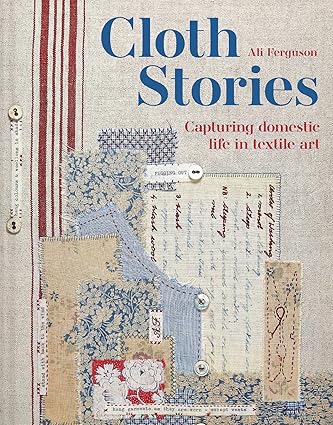 Cloth Stories: Capturing Domestic Life in Textile Art