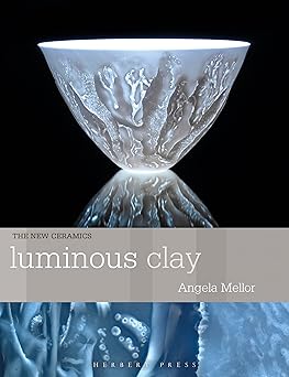 Luminous Clay: Working with Bone China and Porcelain Paperclay (New Ceramics)  **release 3/10/26