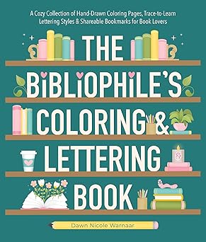 The Bibliophile's Coloring and Lettering Book: A Cozy Collection of Hand-Drawn Coloring Pages, Trace-to-Learn Lettering Styles, and Shareable Bookmarks for Book Lovers   **Release 10/5/25