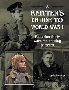 A Knitter’s Guide to WWI: Featuring Thirty War-time Knitting Patterns  **Release 7/1/24