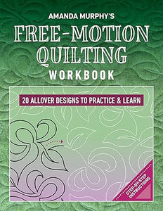 Amanda Murphy’s Free-Motion Quilting Workbook: 20 Allover Designs to Practice & Learn; Step-by-Step Instructions  **release 4/25/25