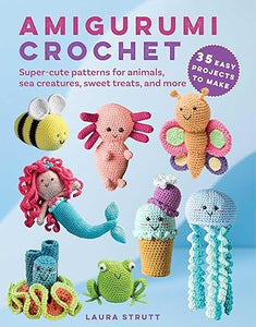 Amigurumi Crochet: 35 easy projects to make: Super-cute patterns for animals, sea creatures, sweet treats, and more