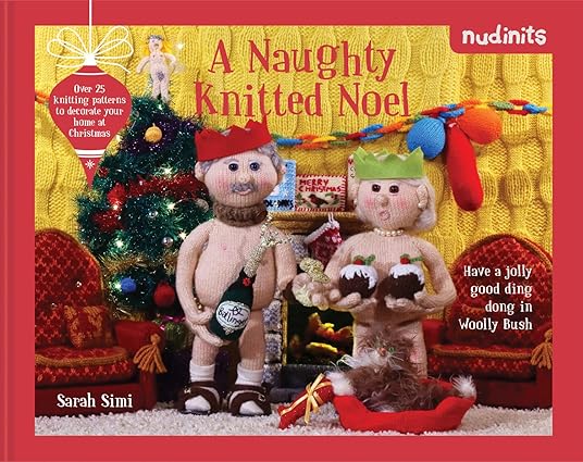 Nudinits: A Naughty Knitted Noel: A hilarious festive knitting guide full of cheeky inspiration, based on the hit animation: Over 25 knitting patterns to decorate your home at Christmas