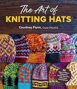 The Art of Knitting Hats: 30 Easy-to-Follow Patterns to Create Your Own Colorwork Masterpieces