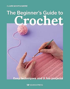 Beginner's Guide to Crochet, The: Easy techniques and 8 fun projects