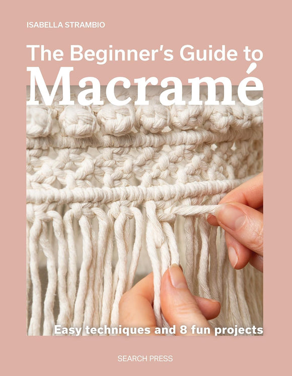 The Beginner’s Guide to Macramé: Easy techniques and 8 fun projects ...