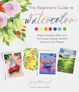 The Beginner's Guide to Watercolor: Master Essential Skills and Techniques through Guided Exercises and Projects