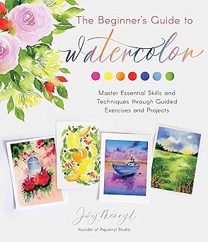 The Beginner's Guide to Watercolor: Master Essential Skills and Techniques through Guided Exercises and Projects