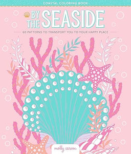 By the Seaside Coastal Coloring Book: 60 Patterns to Transport You to Your Happy Place   **Release 3/20/25