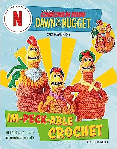 Chicken Run: Dawn of the Nugget Im-peck-able Crochet: 10 egg-straordinary characters to make