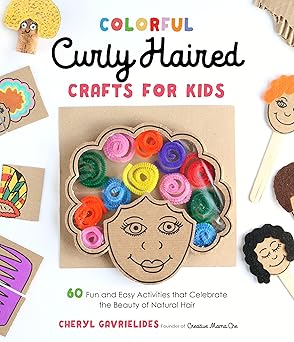 Colorful Curly Haired Crafts for Kids: 60 Fun and Easy Activities that Celebrate the Beauty of Natural Hair