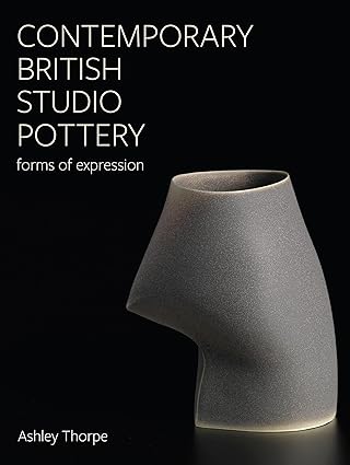 Contemporary British Studio Pottery: Forms of Expression (Ceramics)