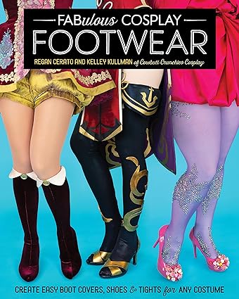 Fabulous Cosplay Footwear: Create Easy Boot Covers, Shoes & Tights for Any Costume