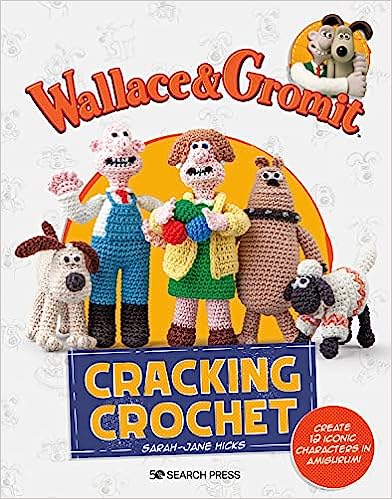 Wallace & Gromit: Cracking Crochet: Create 12 iconic characters in amigurumi