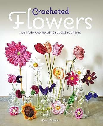 Crocheted Flowers: 30 Stylish and realistic blooms to crochet  **Release 5/15/24