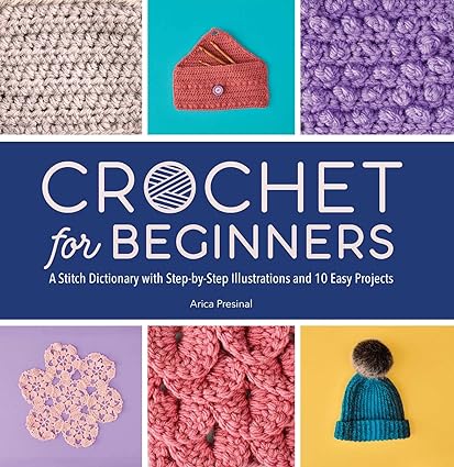 Crochet for Beginners: A Stitch Dictionary with Step-by-Step Illustrations and 10 Easy Projects (Sourcebooks)