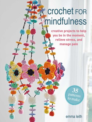 Crochet for Mindfulness: 35 patterns to make   **release 1/13/26