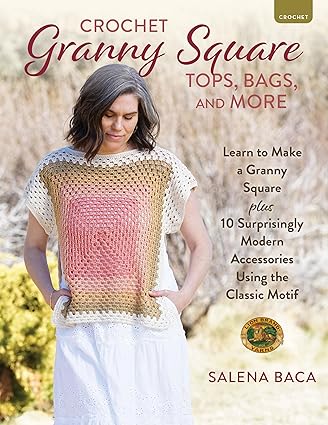 Crochet Granny Square Tops, Bags, and More: Learn to Make a Granny Square + 10 Surprisingly Modern Accessories Using the Classic Motif    **Release 4/1/25