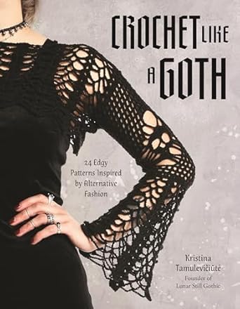 Crochet Like a Goth: 24 Edgy Patterns Inspired by Alternative Fashion  **Release 9/9/25