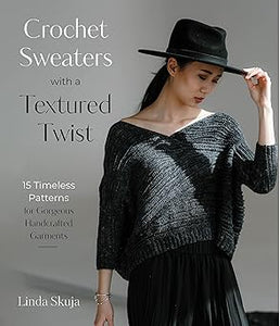 Crochet Sweaters with a Textured Twist: 15 Timeless Patterns for Gorgeous Handcrafted Garment