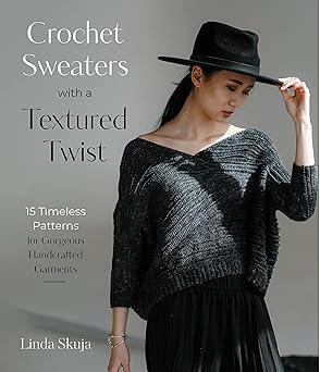 Crochet Sweaters with a Textured Twist: 15 Timeless Patterns for Gorgeous Handcrafted Garment