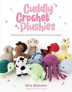 Cuddly Crochet Plushies: 30 Patterns for Adorable Animals You'll Love to Snuggle