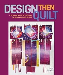 Design Then Quilt: A Dynamic Guide to Creating Stunning Modern Quilts  **Release 4/28/25