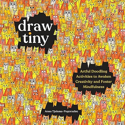 Draw Tiny: Artful Doodling Activities to Awaken Creativity and Foster Mindfulness  **release 5/6/25