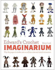 Edward's Crochet Imaginarium: Flip the Pages to Make Over a Million Mix-and-Match Monsters