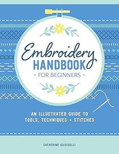 Embroidery Handbook for Beginners: An Illustrated Guide to Tools, Techniques, and Stitches  **Release 9/28/25