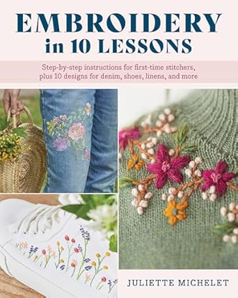 Embroidery in 10 Lessons: Step-by-step instructions for first-time stitchers, plus 10 designs for denim, shoes, linens and more  **Release 5/6/25