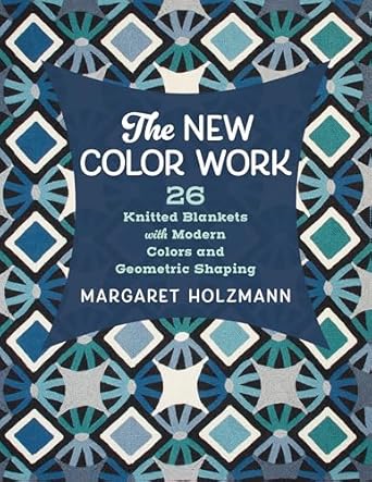 The New Color Work: 26 Knitted Blankets with Modern Colors and Geometric Shaping  **Release 12/16/25