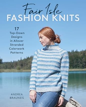 Fair Isle Fashion Knits: 17 Top-Down Designs in Allover Stranded Colorwork Patterns  **Release 3/4/25