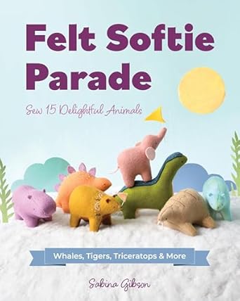 Felt Softie Parade: Sew 15 Delightful Animals   **Release 4/25/25