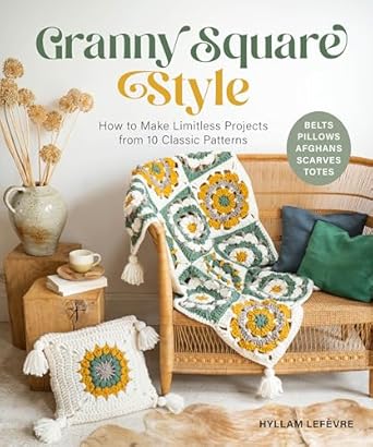 Granny Square Style: How to Make Limitless Projects from 10 Classic Patterns (Belts, Pillows, Afghans, Scarves, Totes)  **Release 3/25/25