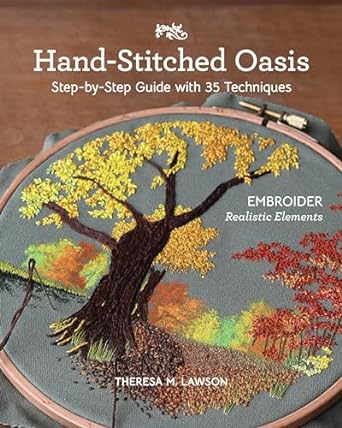 Hand-Stitched Oasis: Embroider Realistic Elements; Step-by-Step Guide with 35 Techniques