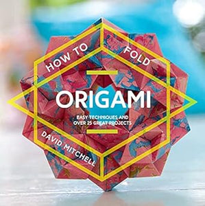 How to Fold Origami: Easy techniques and over 25 great projects