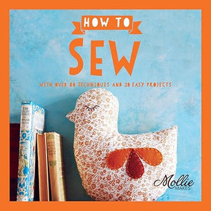 How to Sew: With Over 80 Techniques and 20 Easy Projects