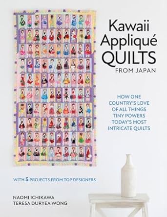 Kawaii Appliqué Quilts from Japan: How One Country’s Love of All Things Tiny Powers Today's Most Intricate Quilts (with 5 Projects from Top Designers)  **Release 5/28/25