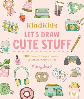 KindKids Let's Draw Cute Stuff: 100 Sweet and Simple Drawing Lessons for Creative Kids (KindKids, 10)  **release 11/28/25