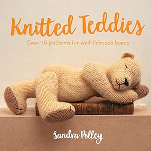 Knitted Teddies: Over 15 patterns for well-dressed bears