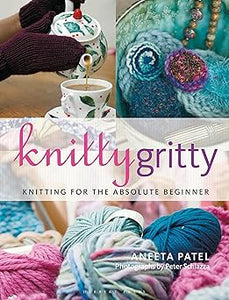 Knitty Gritty: Knitting for the Absolute Beginner